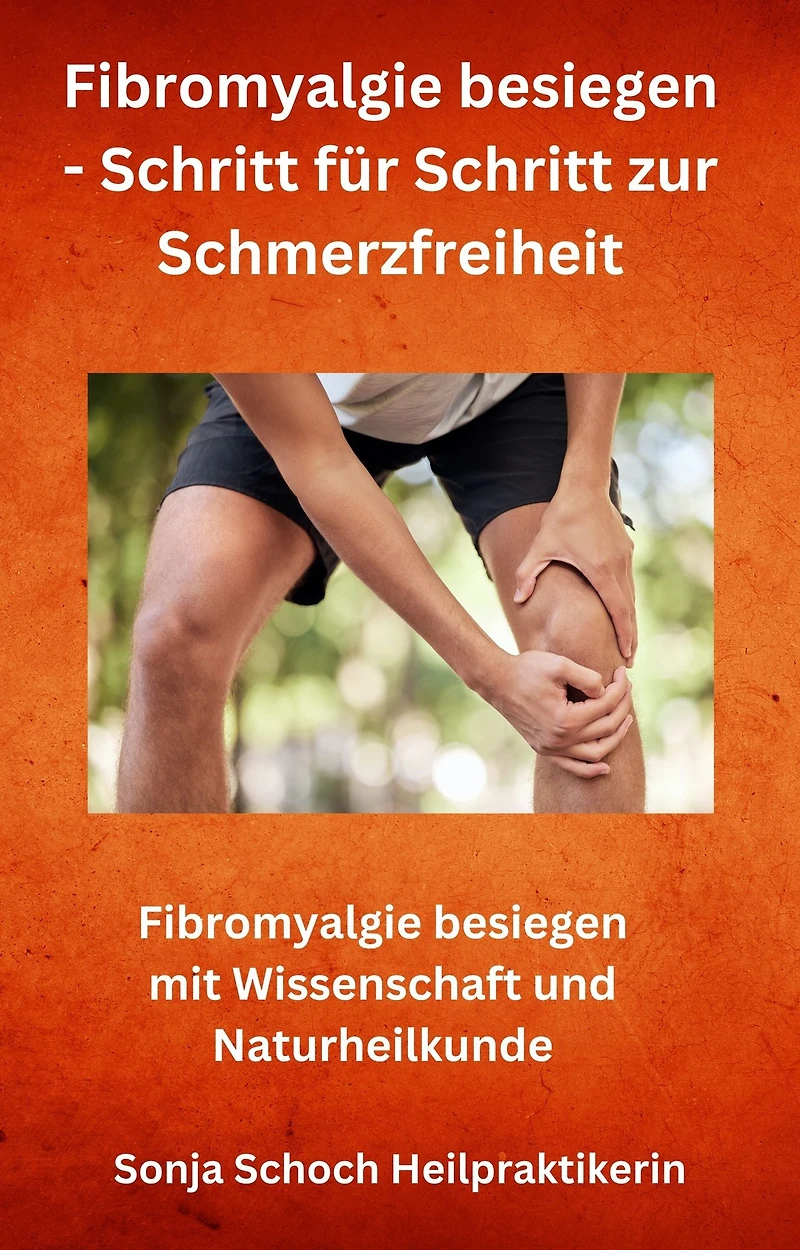 Fibromyalgie besiegen - Schritt für Schritt zur Schmerzfreiheit: Fibromyalgie besiegen mit Wissenschaft und Naturheilkunde