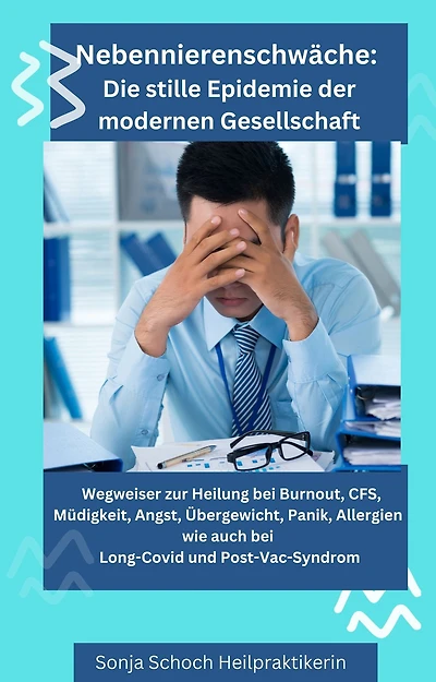 "Nebennierenschwäche: Die stille Epidemie der modernen Gesellschaft": Wegweiser zur Heilung bei Burnout, CFS, Müdigkeit, Angst, Übergewicht, Panik, Allergien wie auch bei, Long-Covid u. Post-Vac-Syndrom