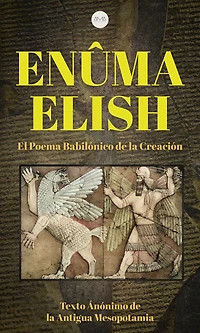 Enûma Elish: El Poema Babilónico de la Creación