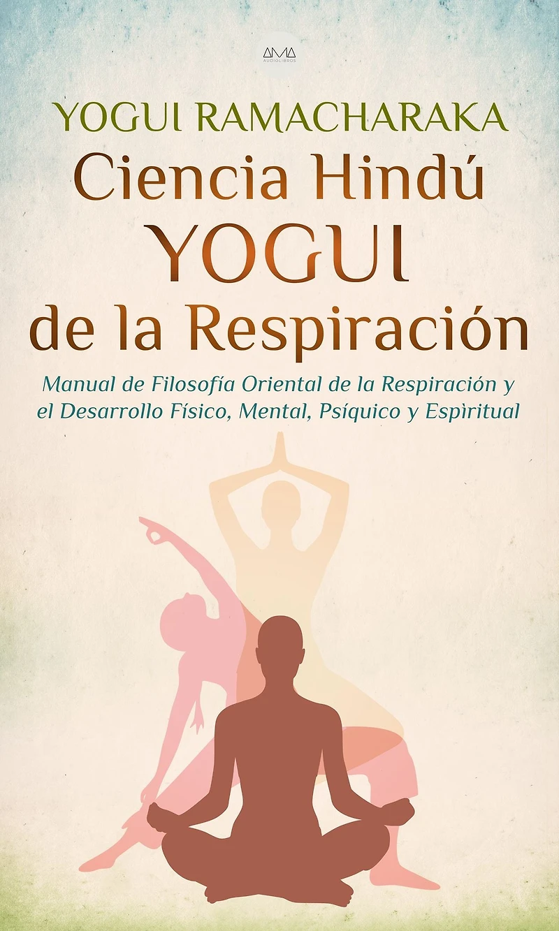 Ciencia Hindú Yogui de la Respiración: Manual Filosofía Oriental Respiración y el Desarrollo Físico, Mental, Psíquico Espiritual