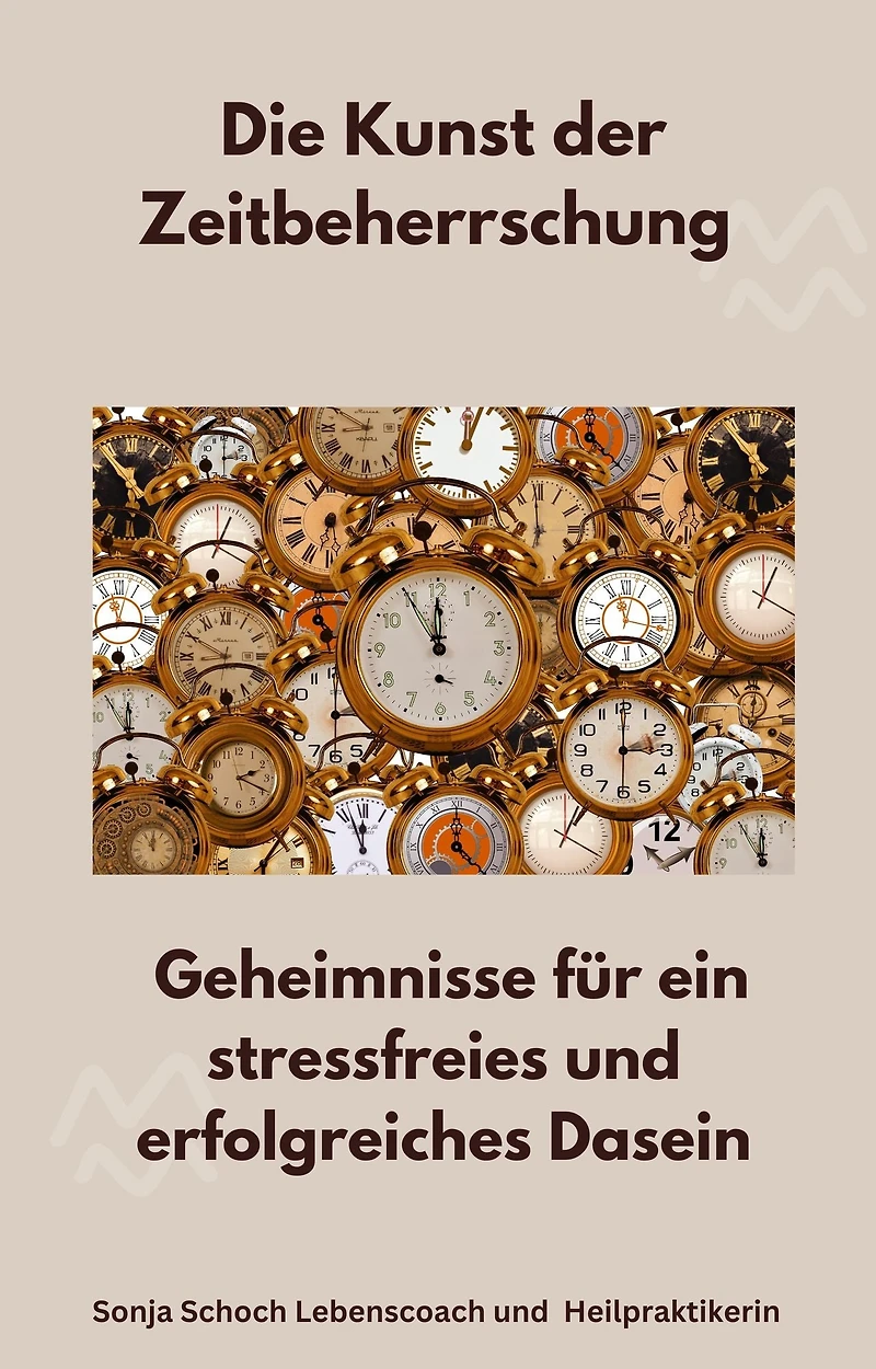 Die Kunst der Zeitbeherrschung: Geheimnisse für ein stressfreies und erfolgreiches Dasein