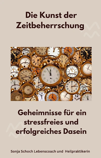 Die Kunst der Zeitbeherrschung: Geheimnisse für ein stressfreies und erfolgreiches Dasein