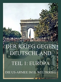 Der Krieg gegen Deutschland, Teil 1: Europa: Die US-Armee im II. Weltkrieg (über 500 seltene Fotos)