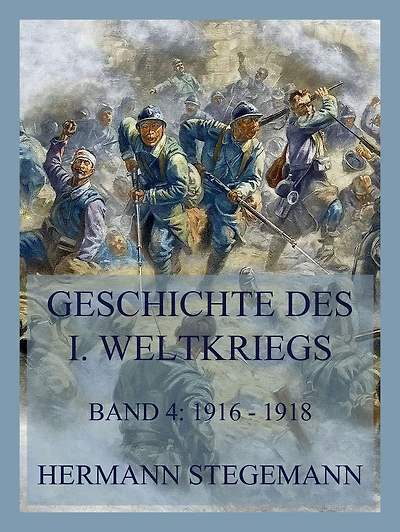 Geschichte des I. Weltkrieges, Band 4: Die Ereignisse Anfang 1916 bis zum Ende des Krieges