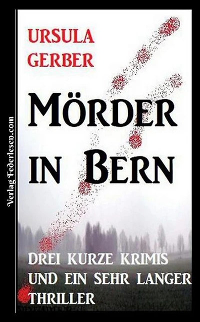 Mörder in Bern: Drei kurze Krimis und ein sehr langer Thriller