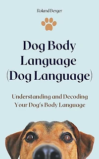 Dog Body Language (Dog Language): Understanding and Decoding Your Dog's Body Language