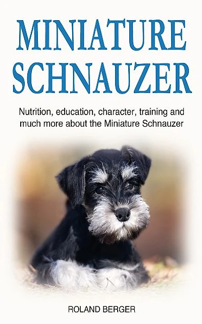 Miniature Schnauzer: Nutrition, education, character, training and much more about the Schnauzer Dog