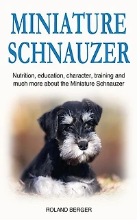 Miniature Schnauzer: Nutrition, education, character, training and much more about the Schnauzer Dog