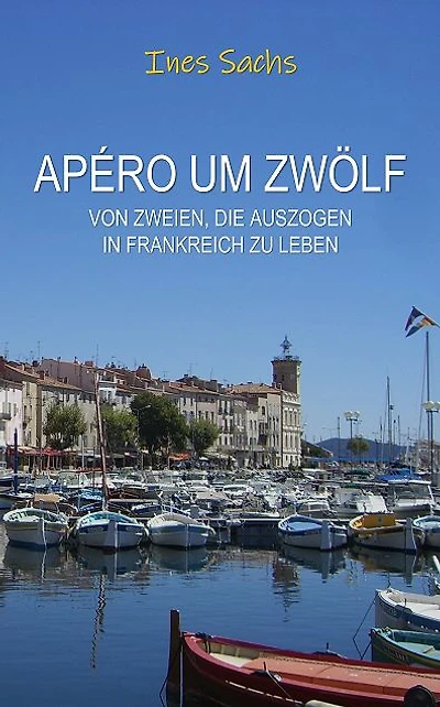 Apéro um zwölf: Von Zweien, die auszogen in Frankreich zu leben