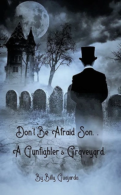 Don't Be Afraid Son.: A Gunfighter's Graveyard.