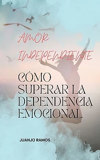 Amor independiente: cómo superar la dependencia emocional