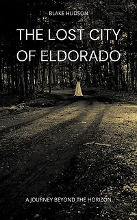 the Lost City of Eldorado: A Journey Beyond Horizon