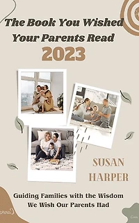 The Book You Wished Your Parents Read 2023: Guiding Families with the Wisdom We Wish Our Parents Had