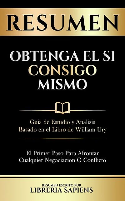 Resumen De Obtenga El Si Consigo Mismo: Guia De Estudio Y Analisis Basado En El Libro De William Ury
