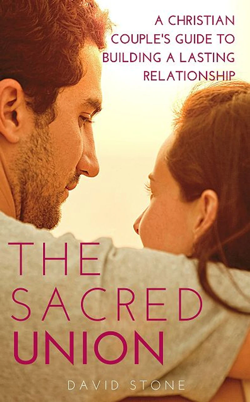 The Sacred Union: a Christian Couple's Guide to Building Lasting Relationship
