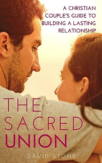 The Sacred Union: a Christian Couple's Guide to Building Lasting Relationship