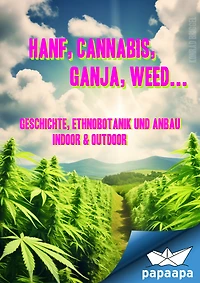 Hanf, Cannabis, Ganja, Weed ... Geschichte, Ethnobotanik und Anbau: indoor & outdoor