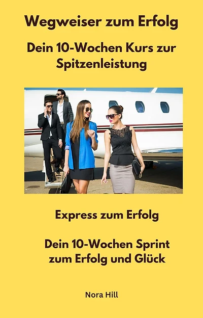 Wegweiser zum Erfolg - Dein 10-Wochen Kurs zur Spitzenleistung: Express zum Erfolg - Dein 10-Wochen Sprint zum Erfolg und Glück