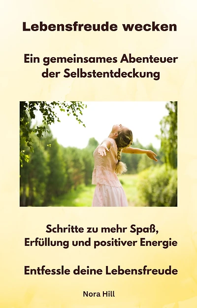 Lebensfreude wecken - Ein gemeinsames Abenteuer der Selbstentdeckung: Schritte zu mehr Spaß, Erfüllung und positiver Energie - Entfessle deine Lebensfreude