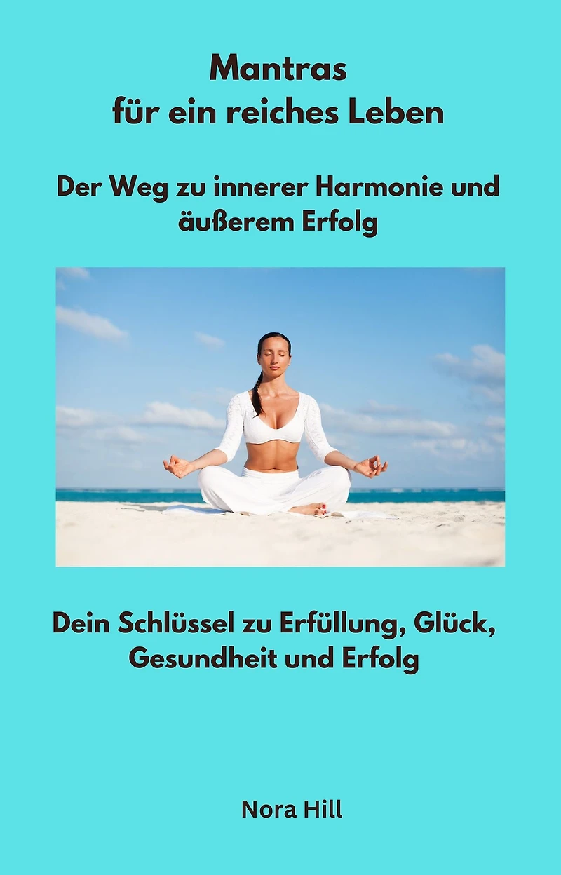 Mantras für ein reiches Leben - Der Weg zu innerer Harmonie und äußerem Erfolg: Dein Schlüssel zu Erfüllung, Glück, Gesundheit und Erfolg