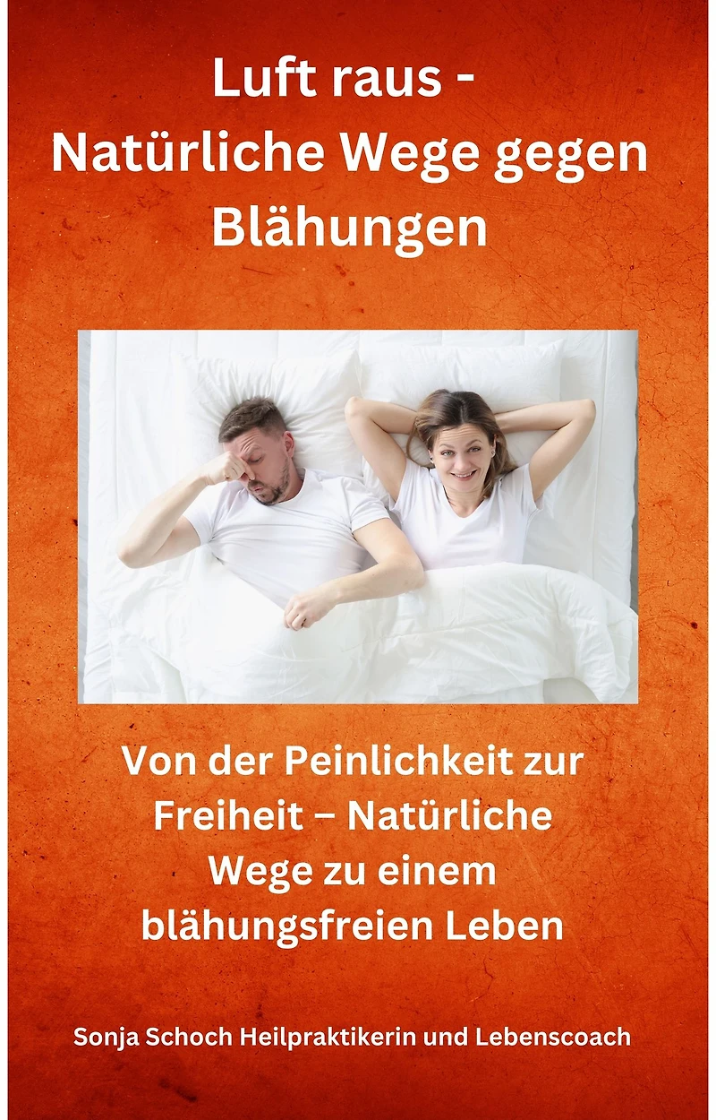 Luft raus - Natürliche Wege gegen Blähungen: Von der Peinlichkeit zur Freiheit - Natürliche Wege zu einem blähungsfreien Leben