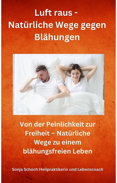 Luft raus - Natürliche Wege gegen Blähungen: Von der Peinlichkeit zur Freiheit - Natürliche Wege zu einem blähungsfreien Leben