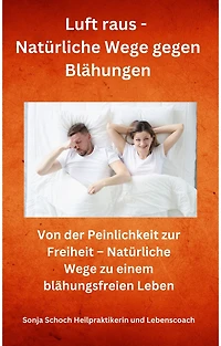 Luft raus - Natürliche Wege gegen Blähungen: Von der Peinlichkeit zur Freiheit - Natürliche Wege zu einem blähungsfreien Leben
