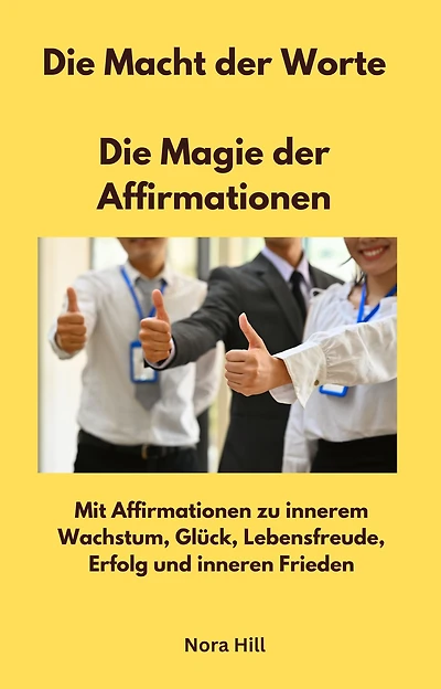 Die Macht der Worte - Die Magie der Affirmationen: Mit Affirmationen zu innerem Wachstum, Glück, Lebensfreude, Erfolg und inneren Frieden