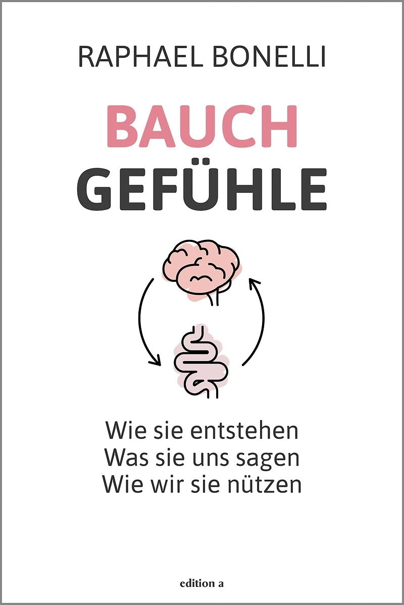 Bauchgefühle: Wie sie entstehen. Was uns sagen. wir nützen