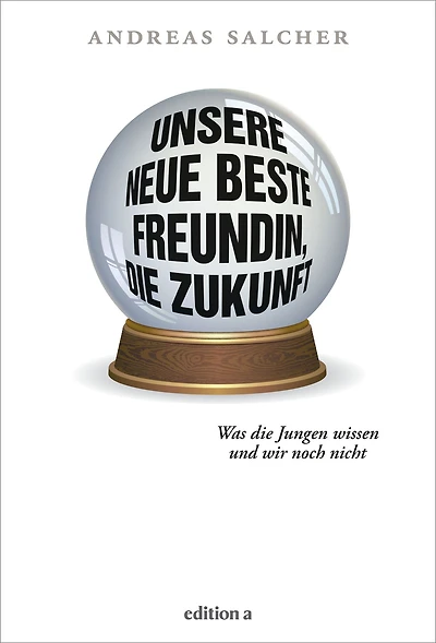 Unsere neue beste Freundin, die Zukunft: Was die Jungen wissen und wir noch nicht