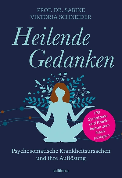 Heilende Gedanken: Psychosomatische Krankheitsursachen und ihre Auflösung