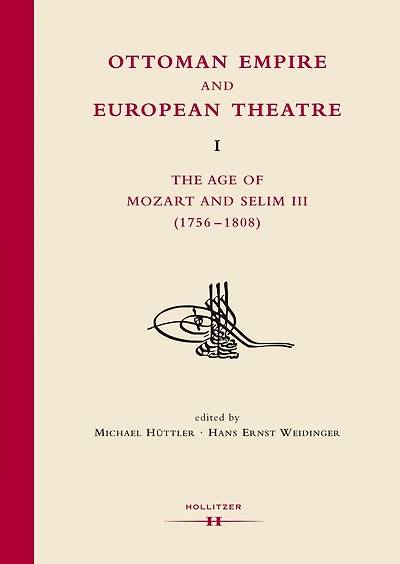 Ottoman Empire and European Theatre Vol. I: The Age of Mozart and Selim III (1756-1808)