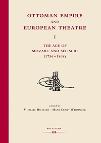 Ottoman Empire and European Theatre Vol. I: The Age of Mozart and Selim III (1756-1808)