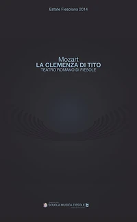 "La clemenza di Tito" di Wolfgang Amadeus Mozart al Teatro romano di Fiesole: Estate Fiesolana 2014. Programma di sala