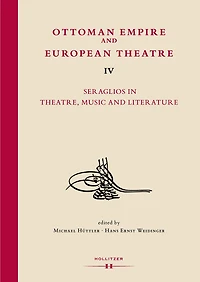 Ottoman Empire and European Theatre Vol. IV: Seraglios in Theatre, Music and Literature