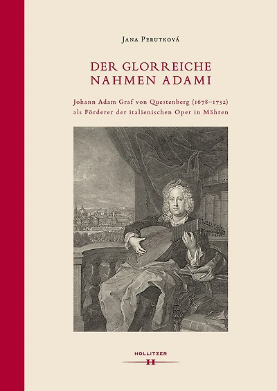 Der glorreiche Nahmen Adami: Johann Adam Graf von Questenberg (1678-1752) als Förderer der italienischen Oper in Mähren