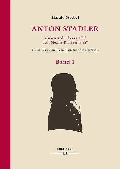 Anton Stadler: Wirken und Lebensumfeld des "Mozart-Klarinettisten": Fakten, Daten und Hypothesen zu seiner Biographie