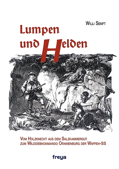 Lumpen und Helden: Von der Holzknecht-Passe zum "Wilddiebkommando Oranienburg der Waffen SS"