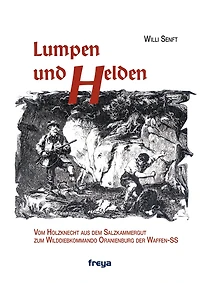 Lumpen und Helden: Von der Holzknecht-Passe zum "Wilddiebkommando Oranienburg der Waffen SS"