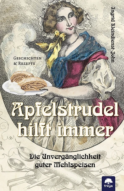 Apfelstrudel hilft immer: Die Unvergänglichkeit guter Mehlspeisen
