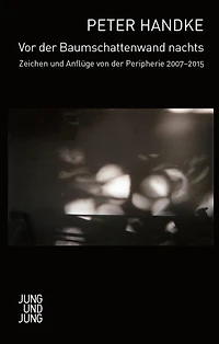 Vor der Baumschattenwand nachts: Zeichen und Anflüge von der Peripherie 2007-2015