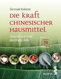 Die Kraft chinesischer Hausmittel: Gesund und vital durch das Jahr
