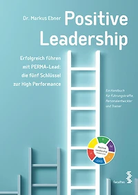 Positive Leadership: Erfolgreich führen mit PERMA-Lead: die fünf Schlüssel zur High Performance