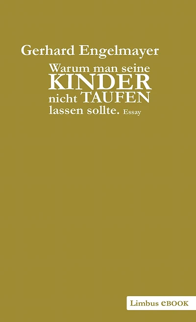 Warum man seine Kinder nicht taufen lassen sollte: Plädoyer für ein humanistisches Denken und einen "adäquaten ideologischen Bauchumfang". Essay