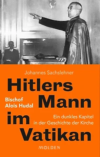 Hitlers Mann im Vatikan: Bischof Alois Hudal. Ein dunkles Kapitel in der Geschichte der Kirche
