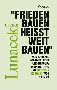 "Frieden Bauen heißt weit bauen": Von Brüssel ins Amselfeld und retour: Mein Beitrag zu Kosovos/Kosovas Weg in die EU