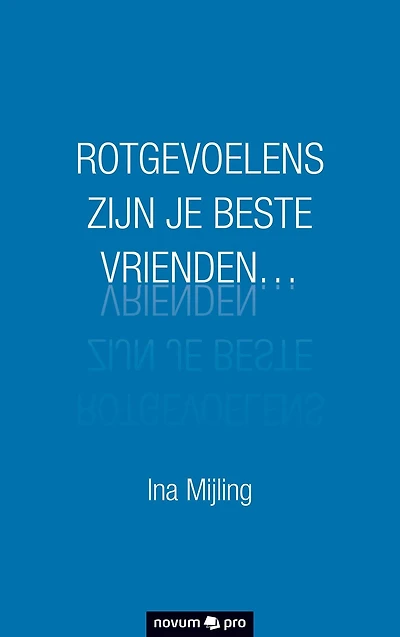 ROTGEVOELENS ZIJN JE BESTE VRIENDEN.
