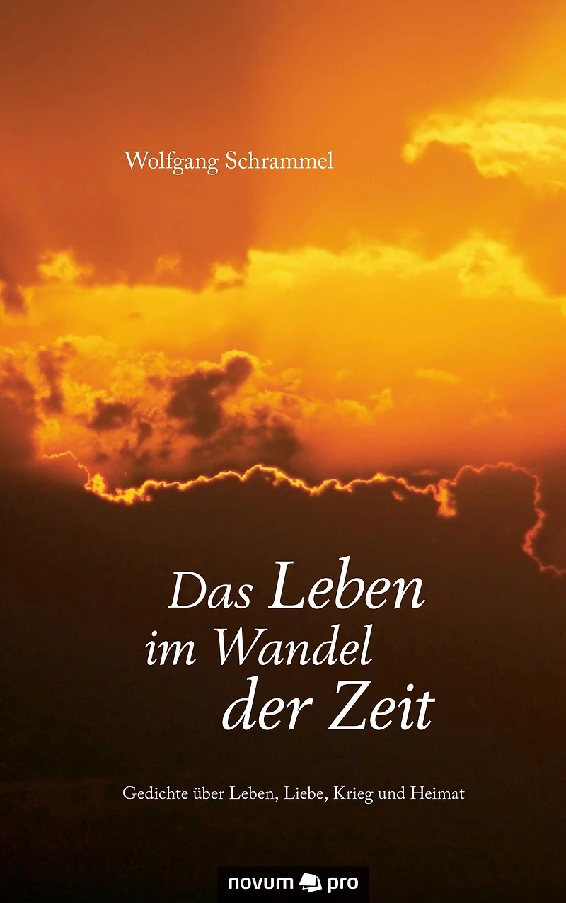 Das Leben im Wandel der Zeit: Gedichte über Leben, Liebe, Krieg und Heimat