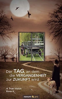 Der Tag, an dem die Vergangenheit zur Zukunft wird: A True Vision