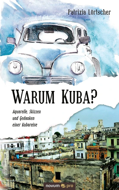 Warum Kuba?: Aquarelle, Skizzen und Gedanken einer Kubareise